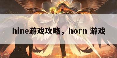 hine游戏攻略，horn 游戏