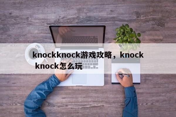 knockknock游戏攻略，knock knock怎么玩