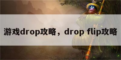 游戏drop攻略，drop flip攻略