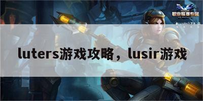 luters游戏攻略，lusir游戏