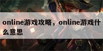 online游戏攻略，online游戏什么意思