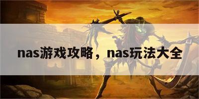 nas游戏攻略，nas玩法大全