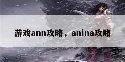 游戏ann攻略，anina攻略