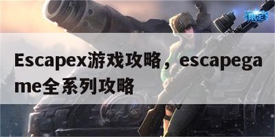 Escapex游戏攻略，escapegame全系列攻略