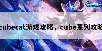 cubecat游戏攻略，cube系列攻略