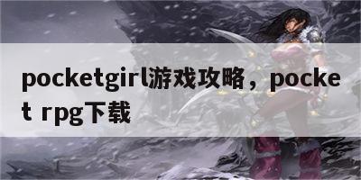 pocketgirl游戏攻略，pocket rpg下载