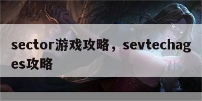 sector游戏攻略，sevtechages攻略