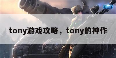 tony游戏攻略，tony的神作