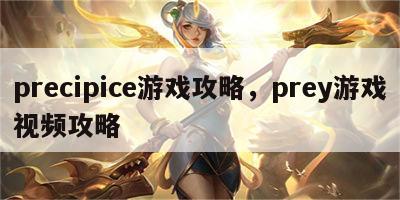 precipice游戏攻略，prey游戏视频攻略