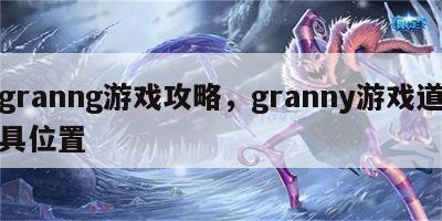 granng游戏攻略，granny游戏道具位置