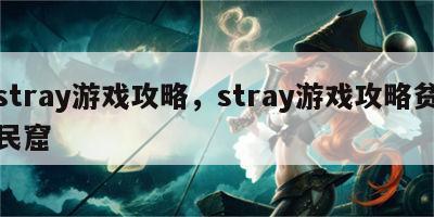 stray游戏攻略，stray游戏攻略贫民窟