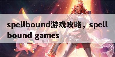 spellbound游戏攻略，spellbound games