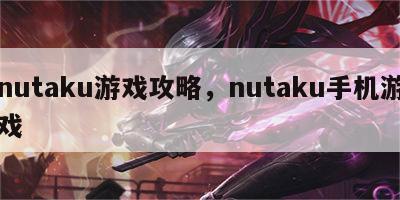 nutaku游戏攻略，nutaku手机游戏