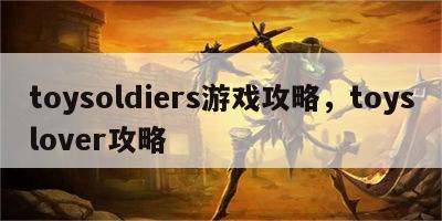 toysoldiers游戏攻略，toyslover攻略