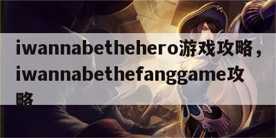 iwannabethehero游戏攻略，iwannabethefanggame攻略